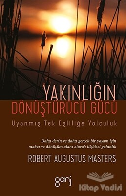 Yakınlığın Dönüştürücü Gücü - Uyanmış Tek Eşliliğe Yolculuk - Ganj Kitap