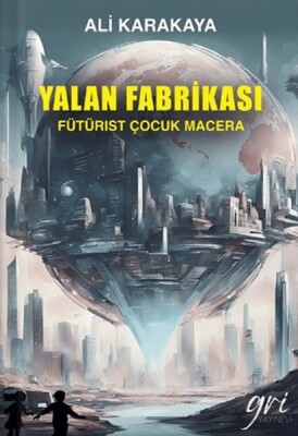 Yalan Fabrikası (Fütürist Çocuk Macera) - Gri Yayınevi