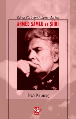 Yalnız Yürüyen Adamın Şarkısı Ahmed Şamlu ve Şiiri - Ağaç Kitabevi Yayınları