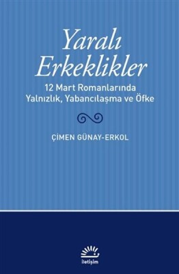 Yaralı Erkeklikler - İletişim Yayınları