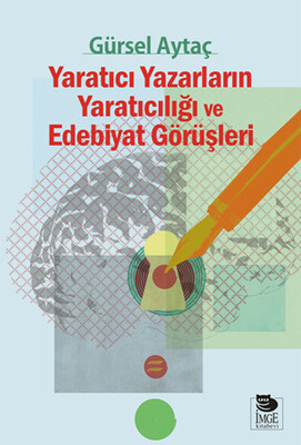 Yaratıcı Yazarların Yaratıcılığı ve Edebiyat Görüşleri - İmge Kitabevi Yayınları