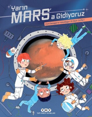Yarın Mars’a Gidiyoruz – Kızıl Gezegene Yolculuğun İlk Seyir Defteri - Yapı Kredi Yayınları