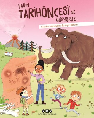 Yarın Tarihöncesi’ne Gidiyoruz Geçmişe Yolculuğun İlk Seyir Defteri - Yapı Kredi Yayınları