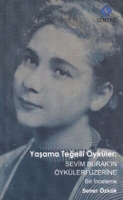 Yaşama Teğelli Öyküler: Sevim Burak 'ın Öyküleri Üzerine Bir İnceleme - Sentez Yayınları