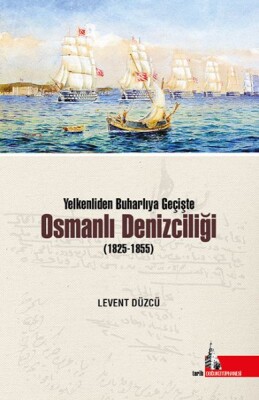 Yelkenliden Buharlıya Geçişte Osmanlı Denizciliği (1825-1855) - Doğu Kütüphanesi
