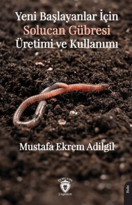 Yeni Başlayanlar İçin Solucan Gübresi Üretimi ve Kullanımı - Dorlion Yayınları