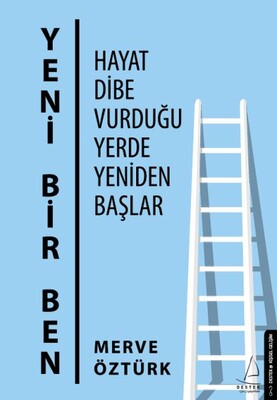 Yeni Bir Ben - Hayat Dibe Vurduğu Yerde Yeniden Başlar - Destek Yayınları