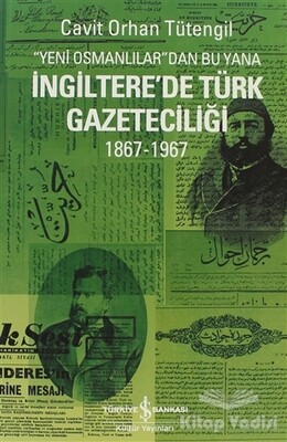 Yeni Osmanlılar’dan Bu Yana İngiltere’de Türk Gazeteciliği - İş Bankası Kültür Yayınları