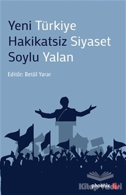 Yeni Türkiye Hakikatsiz Siyaset Soylu Yalan - Phoenix Yayınevi