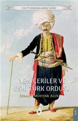 Yeniçeriler Ve Eski Türk Ordusu Unutturmadıklarımız Serisi - Dorlion Yayınları