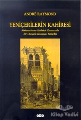 Yeniçerilerin Kahiresi Abdurrahman Kethüda Zamanında Bir Osmanlı Kentinin Yükselişi - Yapı Kredi Yayınları