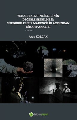 Yer Altı Zenginliklerinin Değerlendirilmesi: Sürdürülebilir Madencilik Açısından Bir AHP Analizi - Hiperlink Yayınları