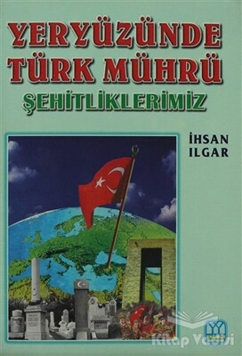 Yeryüzünde Türk Mührü Şehitliklerimiz - Yağmur Yayınları