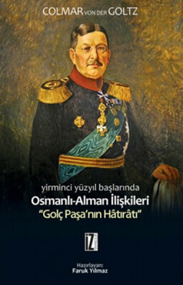 Yirminci Yüzyıl Başlarında Osmanlı-Alman İlişkileri Golç Paşa'nın Hatıratı - İz Yayıncılık