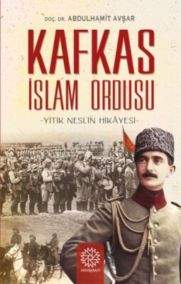 Yitik Neslin Hikayesi - Kafkas İslam Ordusu - Mihrabad Yayınları
