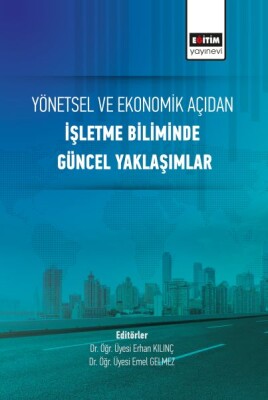 Yönetsel ve Ekonomik Açıdan İşletme Biliminde Güncel Yaklaşımlar - Eğitim Yayınevi