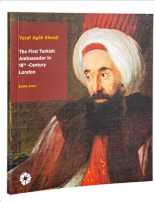 Yusuf Agâh Efendi - The First Turkish Ambassador in 18th Century London - İstanbul Araştırmaları Enstitüsü
