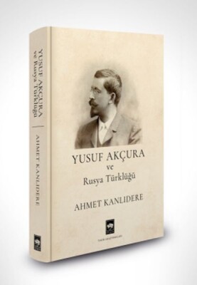 Yusuf Akçura ve Rusya Türklüğü - Ötüken Neşriyat