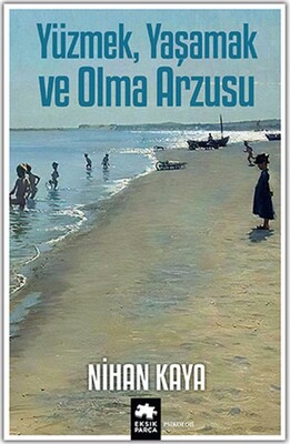 Yüzmek, Yaşamak ve Olma Arzusu - Eksik Parça Yayınları