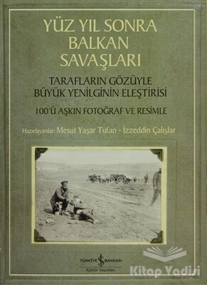 Yüzyıl Sonra Balkan Savaşları - İş Bankası Kültür Yayınları