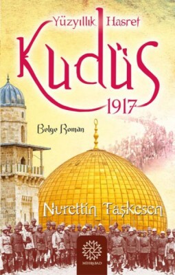 Yüzyıllık Hasret Kudüs 1917 - Mihrabad Yayınları