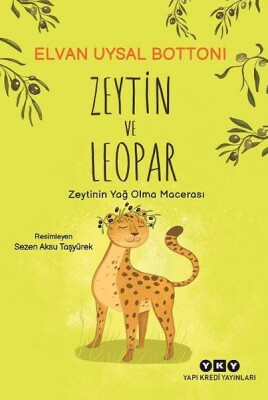 Zeytin ve Leopar Zeytin’in Yağ Olma Macerası - Yapı Kredi Yayınları