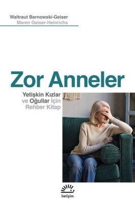 Zor Anneler - Yetişkin Kızlar ve Oğullar için Rehber Kitap - İletişim Yayınları